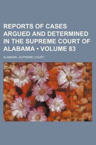 Cover of Reports of Cases Argued and Determined in the Supreme Court of Alabama (Volume 83)