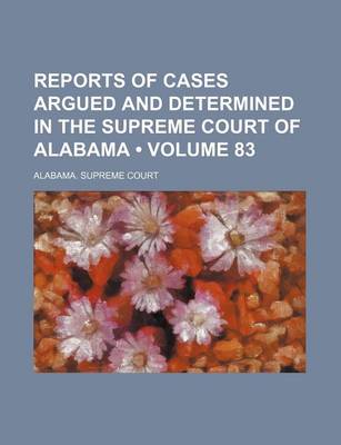 Book cover for Reports of Cases Argued and Determined in the Supreme Court of Alabama (Volume 83)