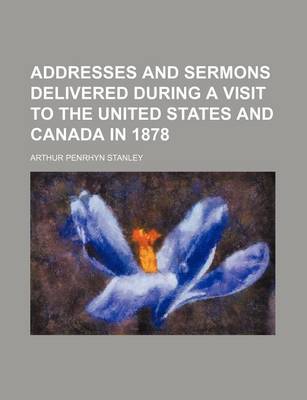 Book cover for Addresses and Sermons Delivered During a Visit to the United States and Canada in 1878