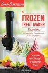 Book cover for My Yonanas Frozen Treat Maker Soft Serve Ice Cream Machine Recipe Book, a Simple Steps Brand Cookbook