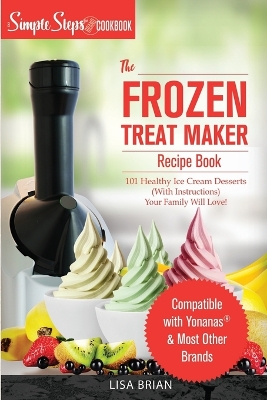 Book cover for My Yonanas Frozen Treat Maker Soft Serve Ice Cream Machine Recipe Book, a Simple Steps Brand Cookbook