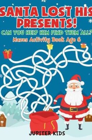 Cover of Santa Lost His Presents! Can You Help Him Find Them All? Mazes Books Age 6