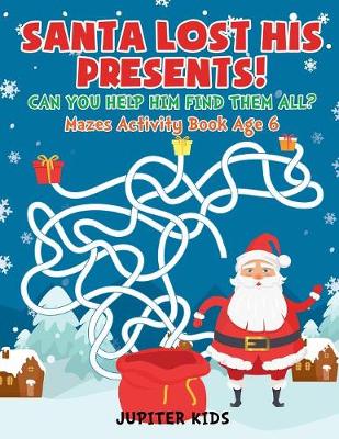 Book cover for Santa Lost His Presents! Can You Help Him Find Them All? Mazes Books Age 6