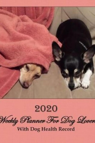 Cover of 2020 Weekly Planner For Dog Lovers With Dog Health Record