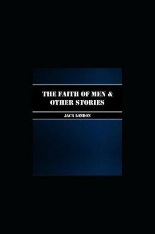 Cover of The Faith of Men & Other Stories illutrated