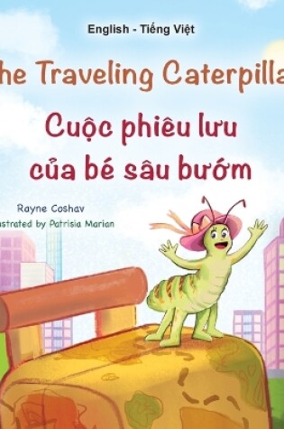 Cover of The Traveling Caterpillar (English Vietnamese Bilingual Children's Book)