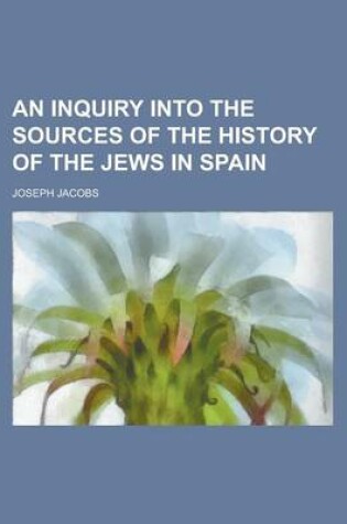 Cover of An Inquiry Into the Sources of the History of the Jews in Spain
