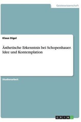 Cover of AEsthetische Erkenntnis bei Schopenhauer. Idee und Kontemplation