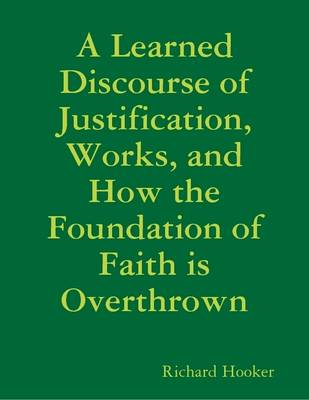 Book cover for A Learned Discourse of Justification, Works, and How the Foundation of Faith is Overthrown