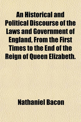 Book cover for An Historical and Political Discourse of the Laws and Government of England, from the First Times to the End of the Reign of Queen Elizabeth.