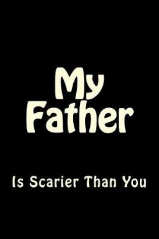 Cover of My Father is Scarier Than You
