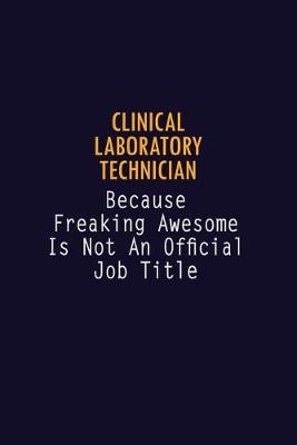 Book cover for Clinical Laboratory Technician Because Freaking Awesome is not An Official Job Title