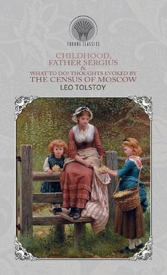 Book cover for Childhood, Father Sergius & What to Do? Thoughts Evoked By the Census of Moscow