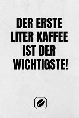 Book cover for Der Erste Liter Kaffee Ist Der Wichtigste!