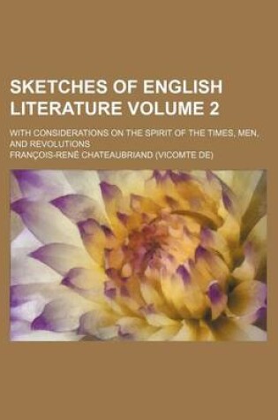 Cover of Sketches of English Literature Volume 2; With Considerations on the Spirit of the Times, Men, and Revolutions