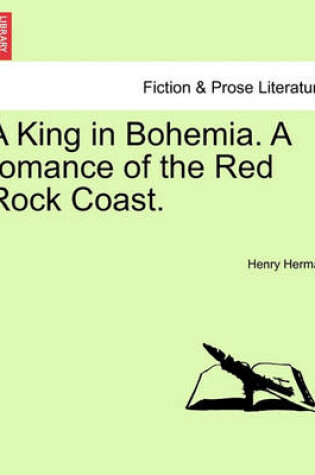 Cover of A King in Bohemia. a Romance of the Red Rock Coast.