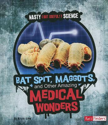 Book cover for Bat Spit, Maggots, and Other Amazing Medical Wonders (Nasty (but Useful!) Science)