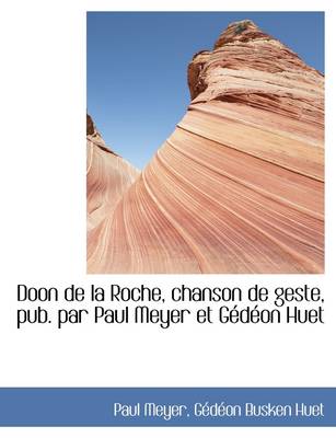 Book cover for Doon de La Roche, Chanson de Geste, Pub. Par Paul Meyer Et G D on Huet