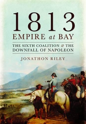 Book cover for 1813: Empire at Bay: The Sixth Coalition and the Downfall of Napoleon