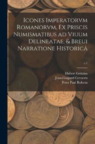 Cover of Icones Imperatorvm Romanorvm, Ex Priscis Numismatibus Ad Viuum Delineatae, & Breui Narratione Historica; c.1