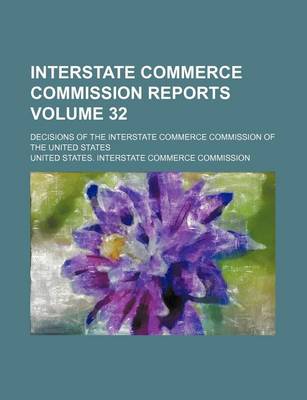 Book cover for Interstate Commerce Commission Reports Volume 32; Decisions of the Interstate Commerce Commission of the United States