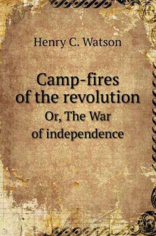 Cover of Camp-fires of the revolution Or, The War of independence