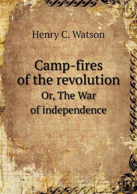 Book cover for Camp-fires of the revolution Or, The War of independence