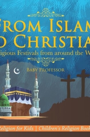 Cover of From Islam to Christian - Religious Festivals from around the World - Religion for Kids Children's Religion Books