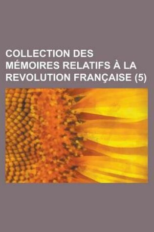 Cover of Collection Des M Moires Relatifs La Revolution Fran Aise (5)