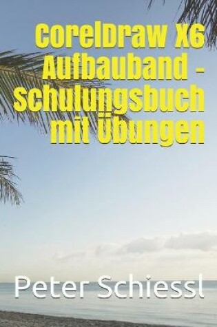 Cover of CorelDraw X6 Aufbauband - Schulungsbuch mit UEbungen