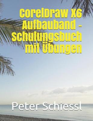 Book cover for CorelDraw X6 Aufbauband - Schulungsbuch mit UEbungen