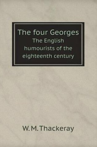 Cover of The four Georges The English humourists of the eighteenth century
