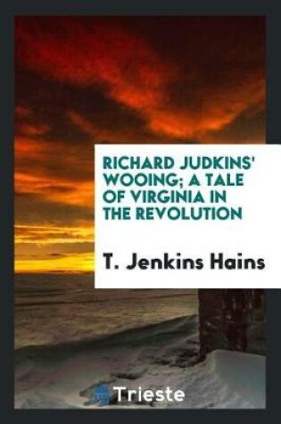 Cover of Richard Judkins' Wooing; A Tale of Virginia in the Revolution