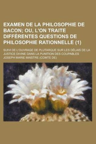 Cover of Examen de La Philosophie de Bacon; Suivi de L'Ouvrage de Plutarque Sur Les Delais de La Justice Divine Dans La Punition Des Coupables (1)