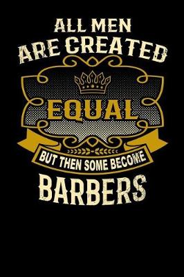 Book cover for All Men Are Created Equal But Then Some Become Barbers