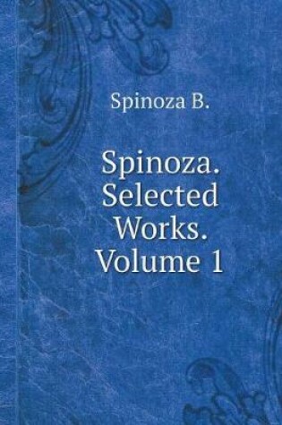 Cover of Spinoza. Selected Works. Volume 1