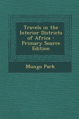 Cover of Travels in the Interior Districts of Africa - Primary Source Edition