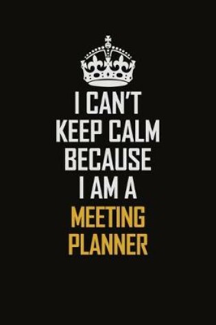 Cover of I Can't Keep Calm Because I Am A Meeting Planner