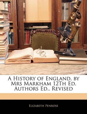 Book cover for A History of England, by Mrs Markham 12Th Ed. Authors Ed., Revised