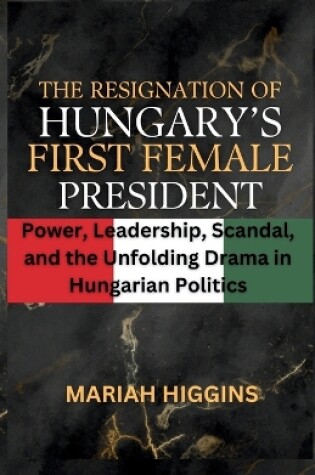 Cover of The Resignation of Hungary's First Female President