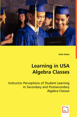 Book cover for Learning in USA Algebra Classes - Instructor Perceptions of Student Learning in Secondary and Postsecondary Algebra Classes