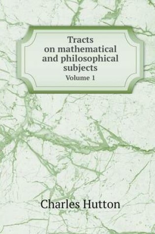 Cover of Tracts on mathematical and philosophical subjects Volume 1