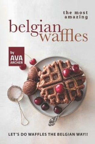 Cover of The Most Amazing Belgian Waffles