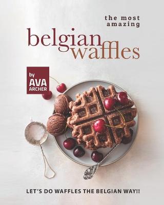 Book cover for The Most Amazing Belgian Waffles