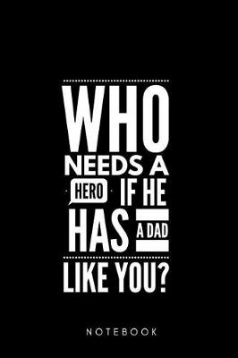 Book cover for Who needs a Hero if he has a Dad Like you ? Notebook