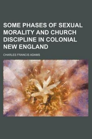 Cover of Some Phases of Sexual Morality and Church Discipline in Colonial New England