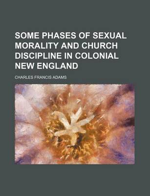 Book cover for Some Phases of Sexual Morality and Church Discipline in Colonial New England