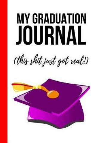 Cover of My Graduation Journal - This Shit Just Got Real!