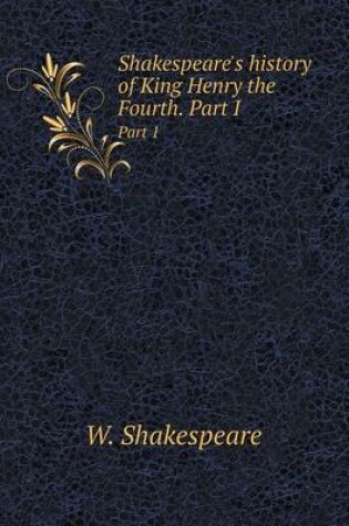 Cover of Shakespeare's history of King Henry the Fourth. Part I Part 1
