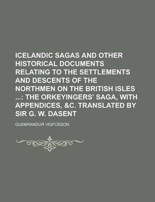 Book cover for Icelandic Sagas and Other Historical Documents Relating to the Settlements and Descents of the Northmen on the British Isles